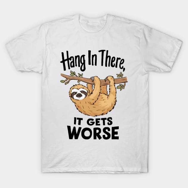 Hang In There, It Gets Worse. T-Shirt by Chrislkf